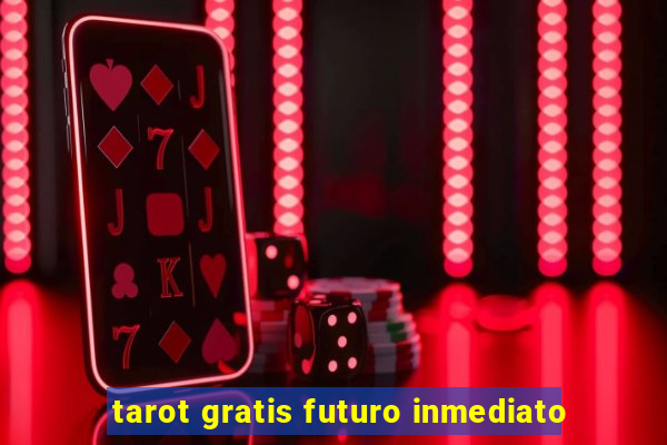 tarot gratis futuro inmediato